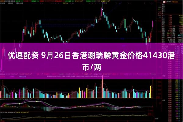 优速配资 9月26日香港谢瑞麟黄金价格41430港币/两